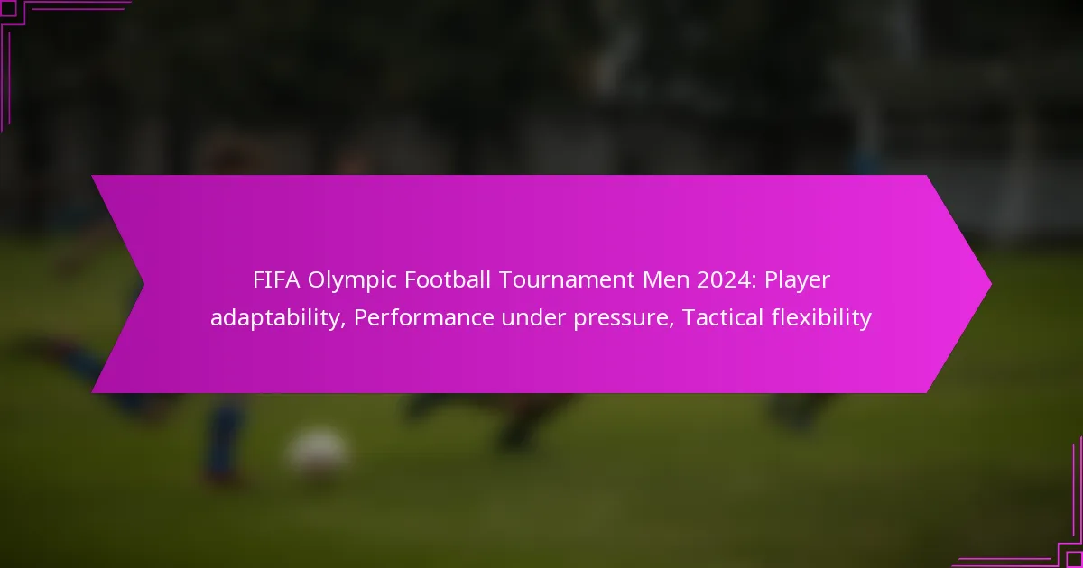 FIFA Olympic Football Tournament Men 2024: Player adaptability, Performance under pressure, Tactical flexibility
