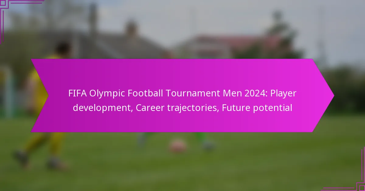 FIFA Olympic Football Tournament Men 2024: Player development, Career trajectories, Future potential