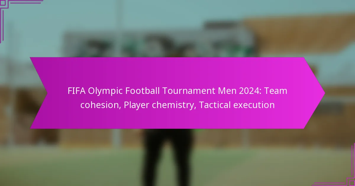 FIFA Olympic Football Tournament Men 2024: Team cohesion, Player chemistry, Tactical execution