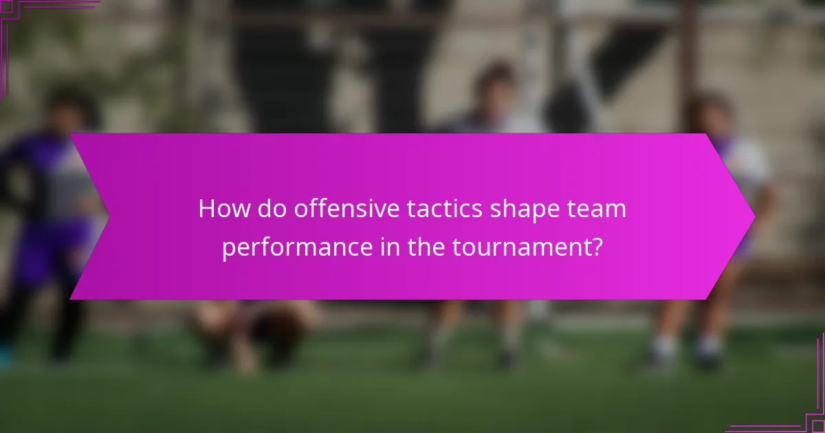 How do offensive tactics shape team performance in the tournament?
