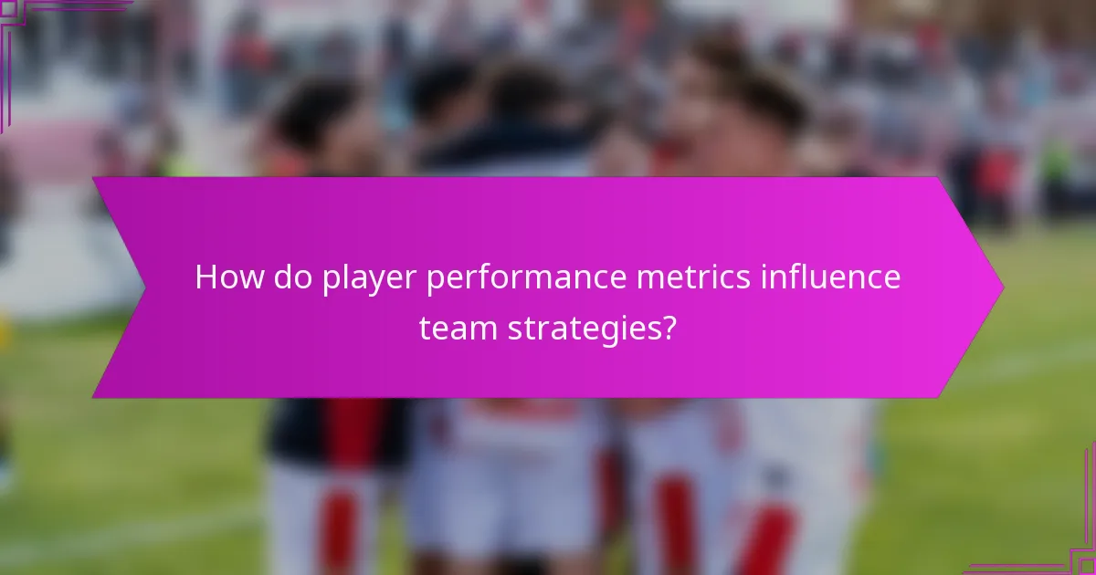 How do player performance metrics influence team strategies?