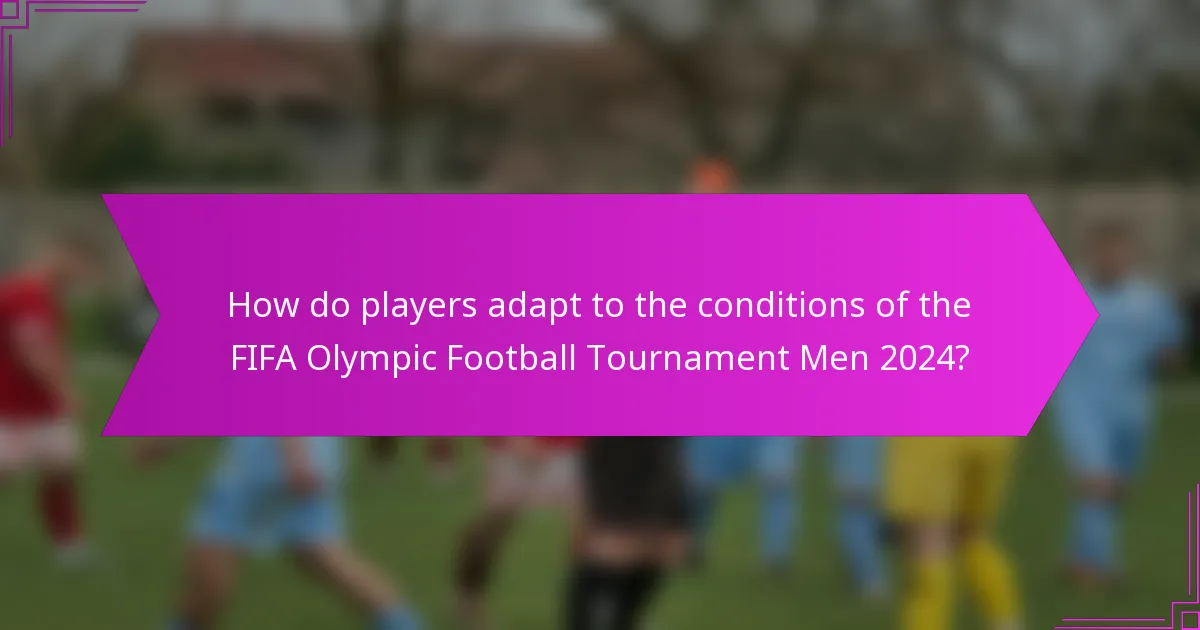 How do players adapt to the conditions of the FIFA Olympic Football Tournament Men 2024?
