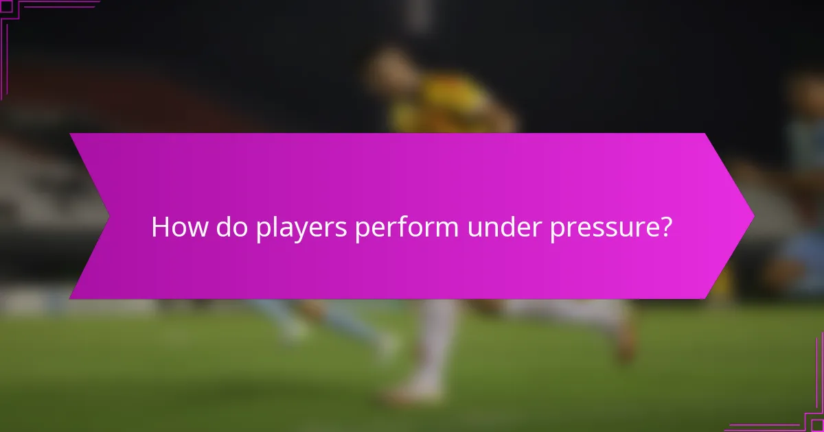 How do players perform under pressure?