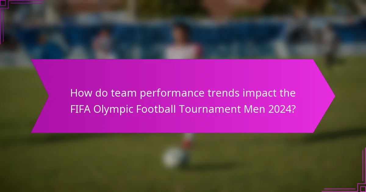 How do team performance trends impact the FIFA Olympic Football Tournament Men 2024?