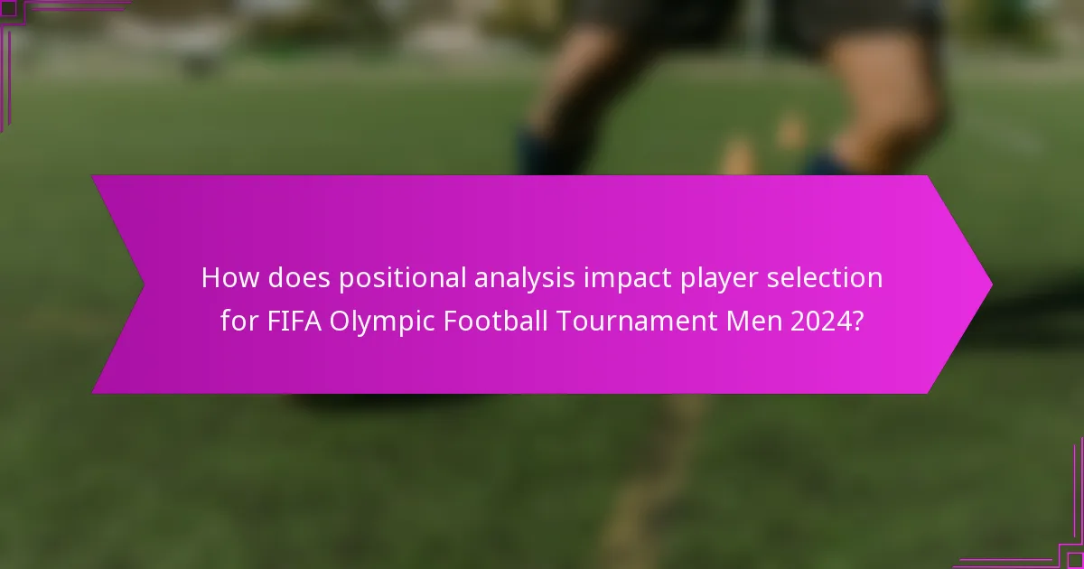 How does positional analysis impact player selection for FIFA Olympic Football Tournament Men 2024?