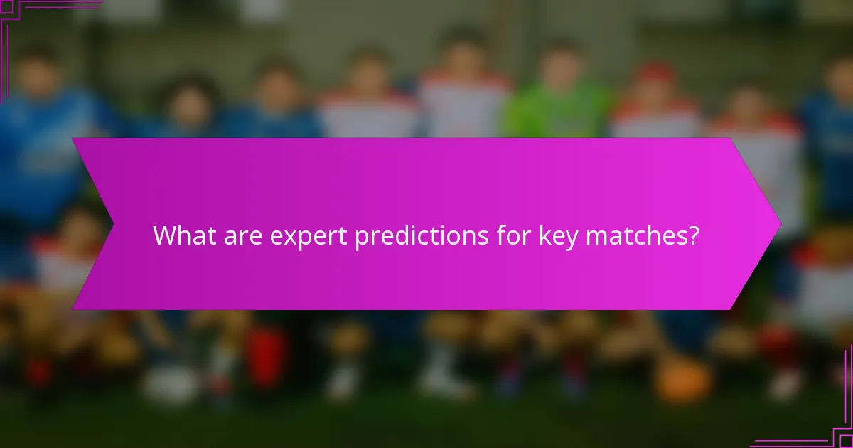 What are expert predictions for key matches?