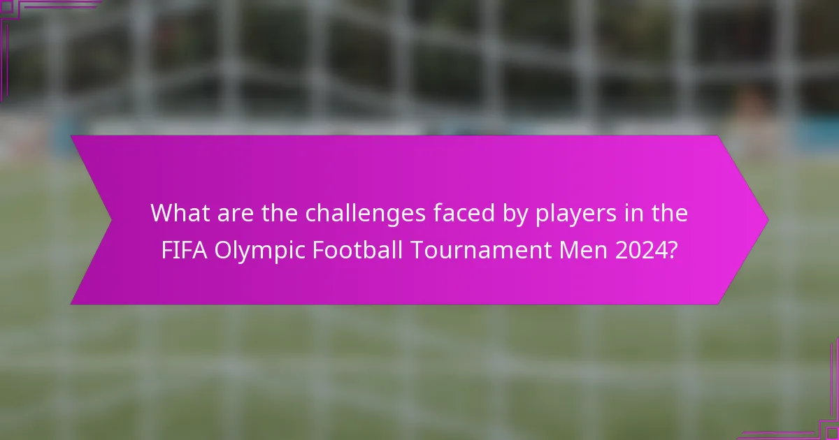 What are the challenges faced by players in the FIFA Olympic Football Tournament Men 2024?