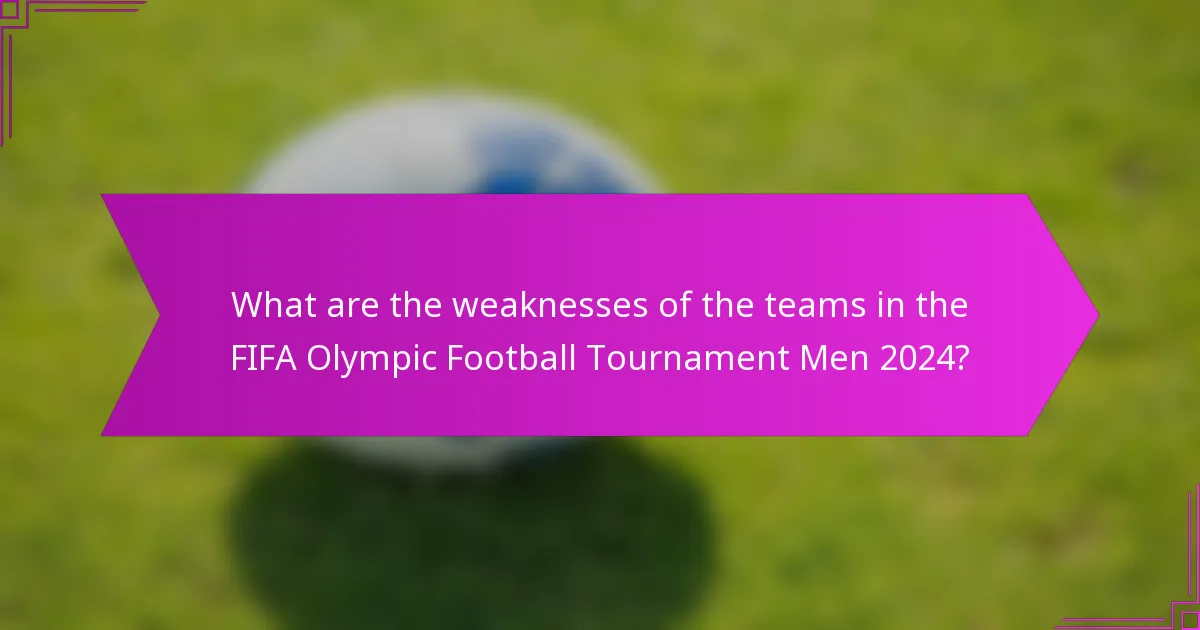 What are the weaknesses of the teams in the FIFA Olympic Football Tournament Men 2024?