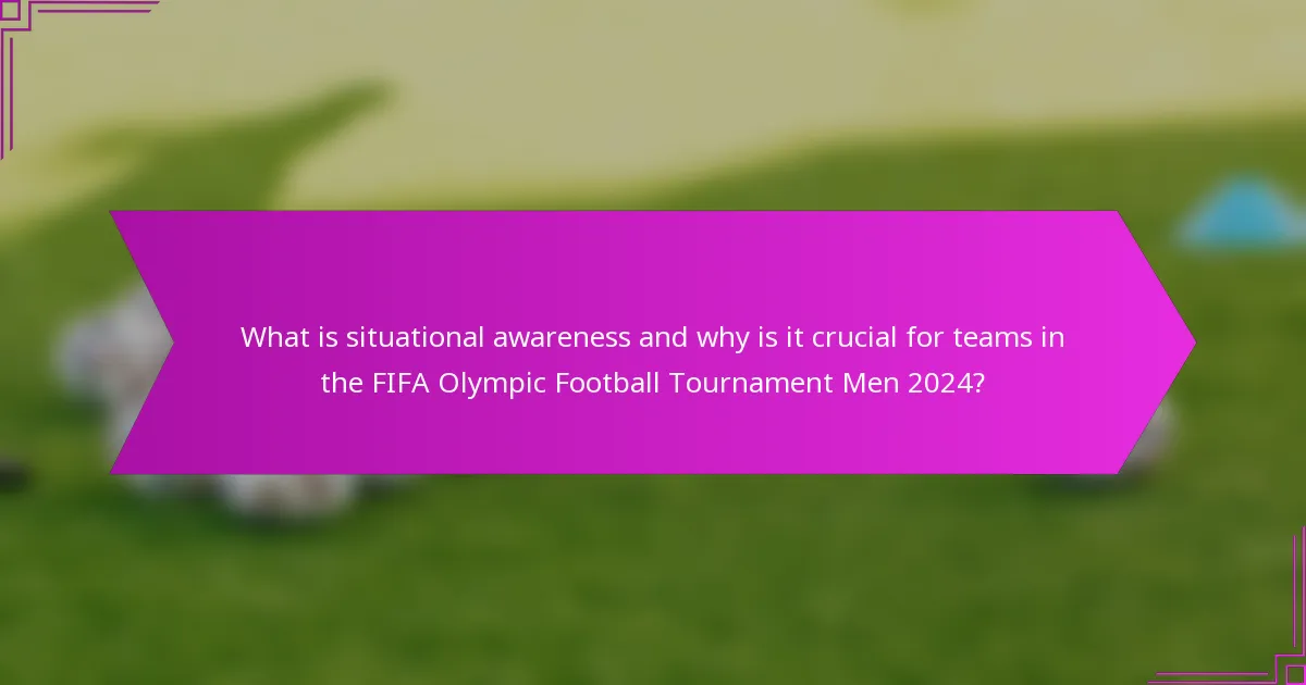 What is situational awareness and why is it crucial for teams in the FIFA Olympic Football Tournament Men 2024?