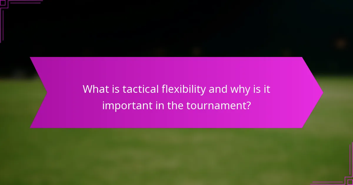 What is tactical flexibility and why is it important in the tournament?