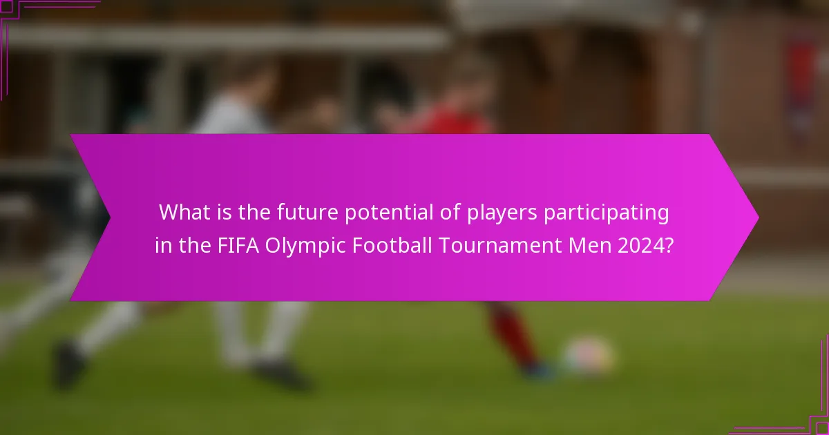 What is the future potential of players participating in the FIFA Olympic Football Tournament Men 2024?