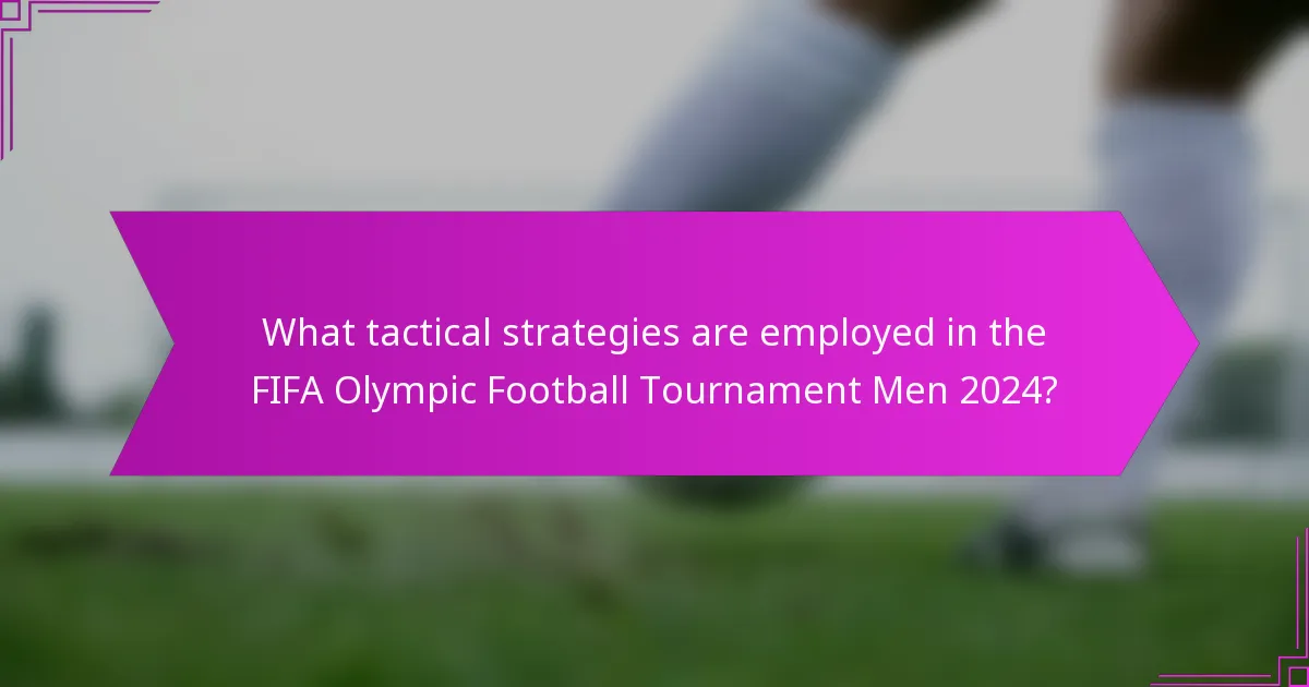 What tactical strategies are employed in the FIFA Olympic Football Tournament Men 2024?