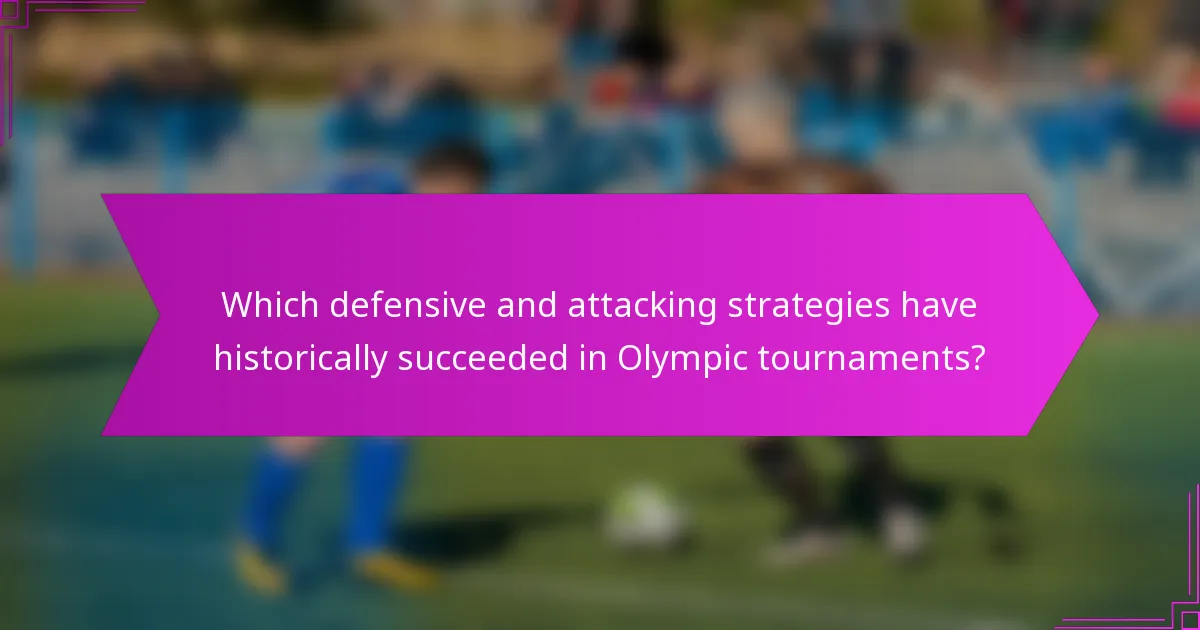 Which defensive and attacking strategies have historically succeeded in Olympic tournaments?