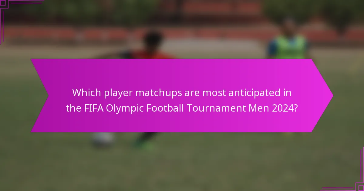 Which player matchups are most anticipated in the FIFA Olympic Football Tournament Men 2024?
