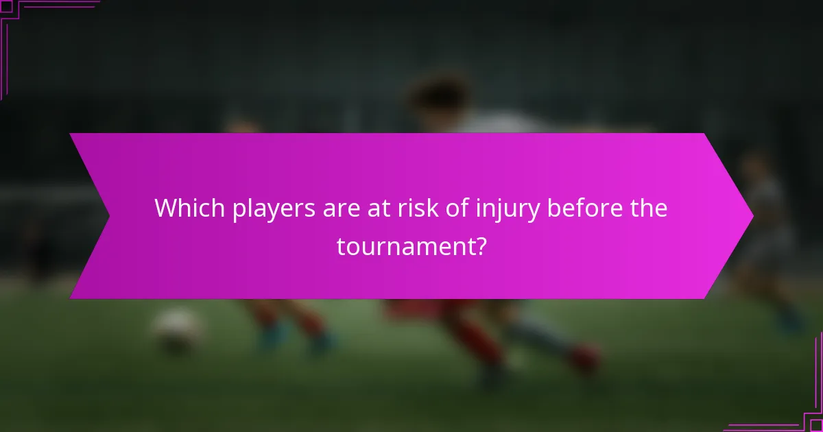 Which players are at risk of injury before the tournament?