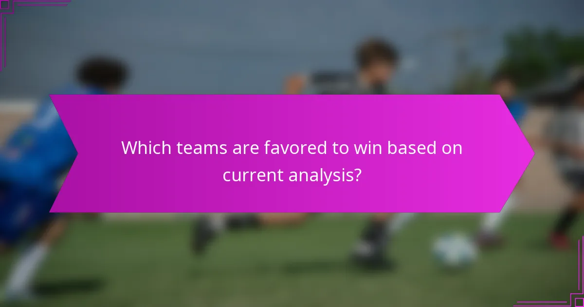 Which teams are favored to win based on current analysis?