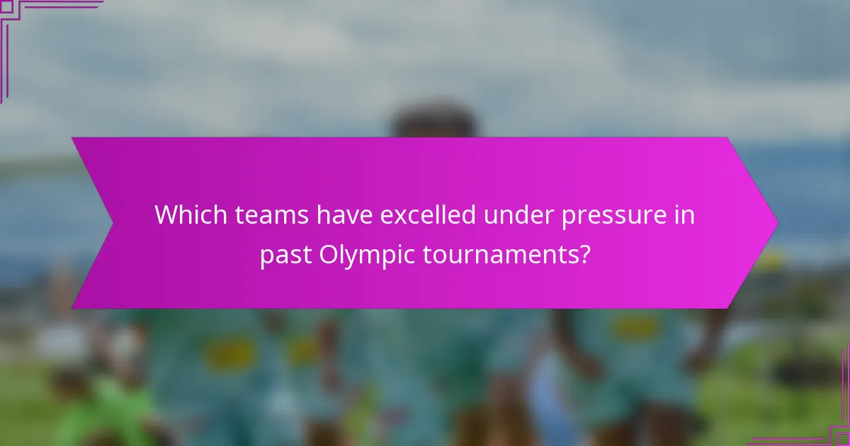 Which teams have excelled under pressure in past Olympic tournaments?