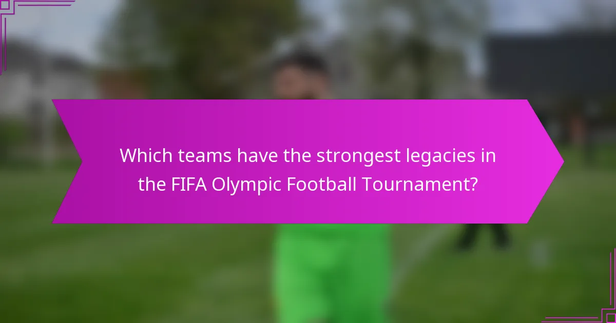 Which teams have the strongest legacies in the FIFA Olympic Football Tournament?